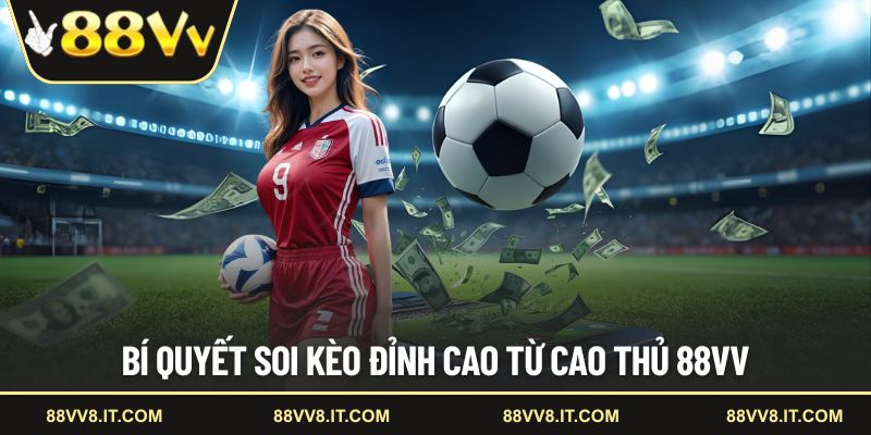 Bí quyết soi kèo đỉnh cao từ cao thủ 88VV