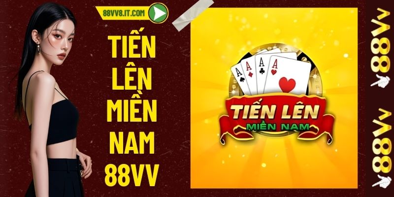 Chinh Phục Tiến Lên Miền Nam - Đỉnh Cao Game Bài 88VV